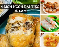 4 Món Ngon Đãi Tiệc Dễ Làm Tại Nhà